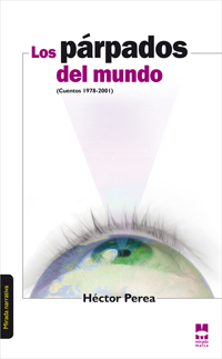 Los párpados del mundo (cuentos 1978-2001)(Narrativa) de Héctor Perea